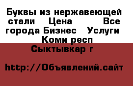 Буквы из нержавеющей стали. › Цена ­ 700 - Все города Бизнес » Услуги   . Коми респ.,Сыктывкар г.